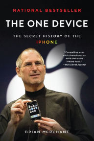 Title: The One Device: The Secret History of the iPhone, Author: Brian Merchant