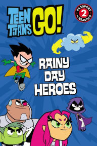 Title: Teen Titans Go! (TM): Rainy Day Heroes, Author: Magnolia Belle