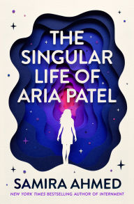 Title: The Singular Life of Aria Patel, Author: Samira Ahmed