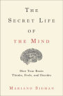 The Secret Life of the Mind: How Your Brain Thinks, Feels, and Decides