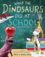 What the Dinosaurs Did at School (What the Dinosaurs Did Series #2)