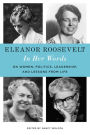 Eleanor Roosevelt: In Her Words: On Women, Politics, Leadership, and Lessons from Life
