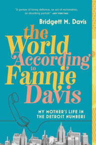 Title: The World According to Fannie Davis: My Mother's Life in the Detroit Numbers, Author: Bridgett M. Davis