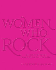 Title: Women Who Rock: Bessie to Beyonce. Girl Groups to Riot Grrrl., Author: Evelyn McDonnell