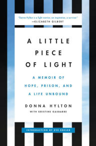 Title: A Little Piece of Light: A Memoir of Hope, Prison, and a Life Unbound, Author: Donna Hylton