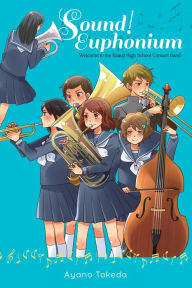 Title: Sound! Euphonium (light novel): Welcome to the Kitauji High School Concert Band, Author: Ayano Takeda