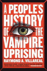Title: A People's History of the Vampire Uprising: A Novel, Author: Raymond A. Villareal