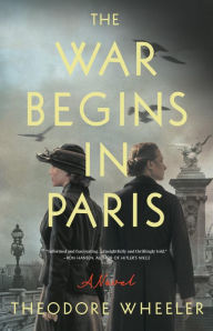 Free online textbook download The War Begins in Paris: A Novel by Theodore Wheeler