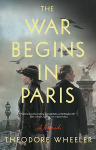 Online textbooks download The War Begins in Paris: A Novel by Theodore Wheeler (English literature) MOBI 9780316563673