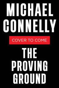 Title: The Proving Ground: A Lincoln Lawyer Novel, Author: Michael Connelly