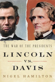 Title: Lincoln vs. Davis: The War of the Presidents, Author: Nigel Hamilton
