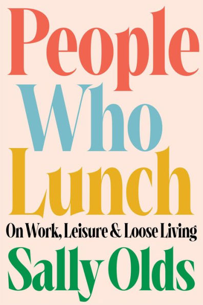 People Who Lunch: On Work, Leisure, and Loose Living