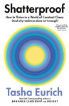 Alternative view 1 of Shatterproof: How to Thrive in a World of Constant Chaos (And Why Resilience Alone Isn't Enough)