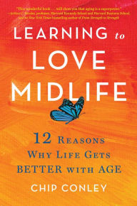 Amazon book mp3 downloads Learning to Love Midlife: 12 Reasons Why Life Gets Better with Age in English iBook MOBI PDF 9780316567022 by Chip Conley