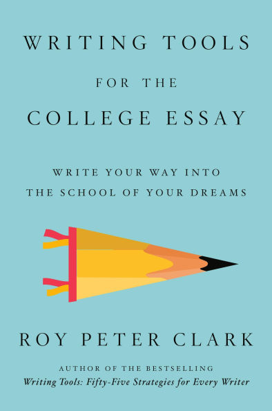 Writing Tools for the College Essay: Write Your Way into the School of Your Dreams