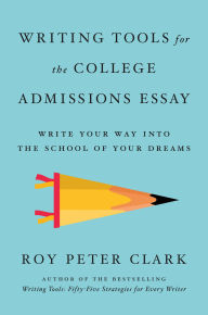 Title: Writing Tools for the College Admissions Essay: Write Your Way into the School of Your Dreams, Author: Roy Peter Clark