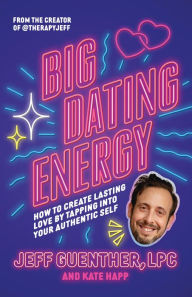 Title: Big Dating Energy: How to Create Lasting Love by Tapping Into Your Authentic Self, Author: Jeff Guenther
