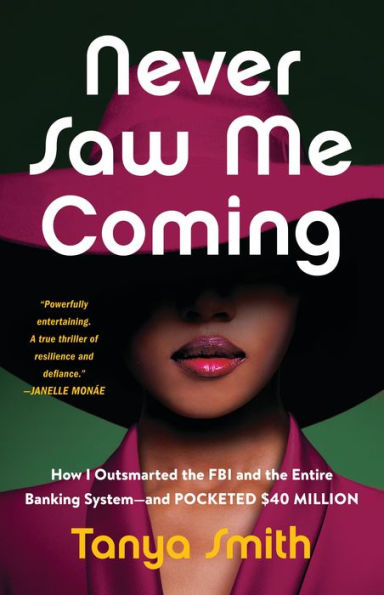 Never Saw Me Coming: How I Outsmarted the FBI and Entire Banking System-and Pocketed $40 Million