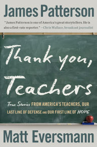 Title: Thank You, Teachers: True Stories from America's Teachers, Our Last Line of Defense and Our First Line of Hope, Author: James Patterson