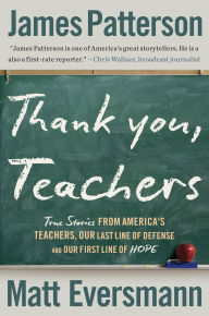 Title: Thank You, Teachers: True Stories from America's Teachers, Our Last Line of Defense and Our First Line of Hope, Author: James Patterson