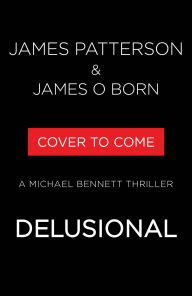 Title: Delusional: A Michael Bennett Thriller, Author: James Patterson