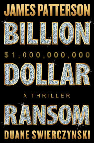 Title: Billion-Dollar Ransom: A Thriller, Author: James Patterson