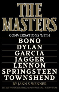 Title: The Masters: Conversations with Dylan, Lennon, Jagger, Townshend, Garcia, Bono, and Springsteen, Author: Jann S. Wenner