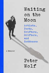 Title: Waiting on the Moon: Artists, Poets, Drifters, Grifters, and Goddesses, Author: Peter Wolf