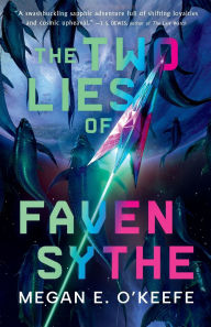Title: The Two Lies of Faven Sythe, Author: Megan E. O'Keefe