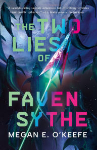 Title: The Two Lies of Faven Sythe, Author: Megan E. O'Keefe
