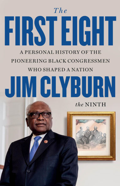 the First Eight: a Personal History of Pioneering Black Congressmen Who Shaped Nation