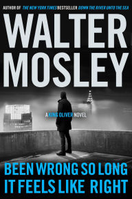 Title: Been Wrong So Long It Feels Like Right: A King Oliver Novel, Author: Walter Mosley