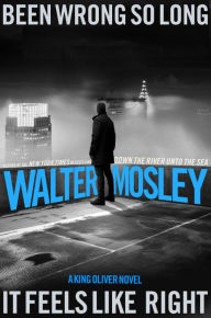 Download free books for ipods Been Wrong So Long It Feels Like Right: A King Oliver Novel English version by Walter Mosley 9780316573269