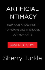 Title: Artificial Intimacy: How Our Attachment to Human-Like AI Erodes Our Humanity, Author: Sherry Turkle