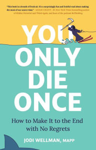 Title: You Only Die Once: How to Make It to the End with No Regrets, Author: Jodi Wellman