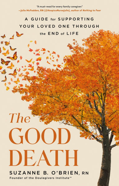 the Good Death: A Guide for Supporting Your Loved One through End of Life