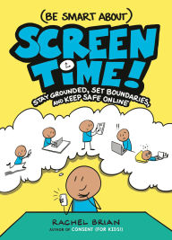 Title: (Be Smart About) Screen Time!: Stay Grounded, Set Boundaries, and Keep Safe Online, Author: Rachel Brian