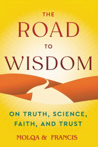 Title: The Road to Wisdom: On Truth, Science, Faith, and Trust, Author: Francis S. Collins