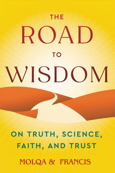 The Road to Wisdom: On Truth, Science, Faith, and Trust