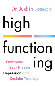 Title: High Functioning: Overcome Your Hidden Depression and Reclaim Your Joy, Author: Judith Joseph