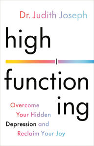 Title: High Functioning: Overcome Your Hidden Depression and Reclaim Your Joy, Author: Judith Joseph