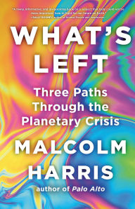 Title: What's Left: Three Paths Through the Planetary Crisis, Author: Malcolm Harris