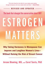 Title: Estrogen Matters: Why Taking Hormones in Menopause Can Improve and Lengthen Women's Lives -- Without Raising the Risk of Breast Cancer, Author: Avrum Bluming