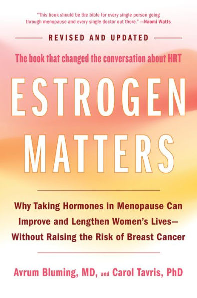 Estrogen Matters: Why Taking Hormones in Menopause Can Improve and Lengthen Women's Lives -- Without Raising the Risk of Breast Cancer