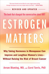 Title: Estrogen Matters: Why Taking Hormones in Menopause Can Improve and Lengthen Women's Lives -- Without Raising the Risk of Breast Cancer, Author: Avrum Bluming