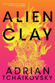 Title: Alien Clay, Author: Adrian Tchaikovsky