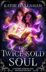 Title: The Twice-Sold Soul: A Steamy Demons and Witches Fantasy, Author: Katie Hallahan