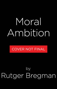 Title: Moral Ambition, Author: Rutger Bregman