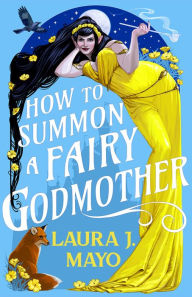 Title: How to Summon a Fairy Godmother: A Hilarious Cinderella Fairytale What-If, Author: Laura J. Mayo