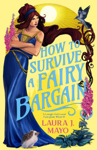 Title: How to Survive a Fairy Bargain: A Laugh-Out-Loud Fairytale What-If, Author: Laura J. Mayo